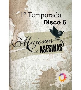 Mujeres Asesinas - Temporada 1 - Disco 6